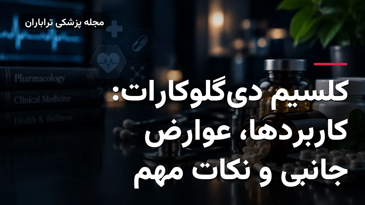 کلسیم دی‌گلوکارات: کاربردها، عوارض جانبی و نکات مهم