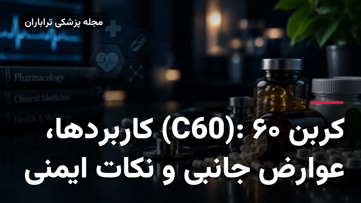 کربن 60 (C60): کاربردها، عوارض جانبی و نکات ایمنی
